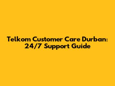 Telkom Customer Care Durban: 24/7 Support Guide