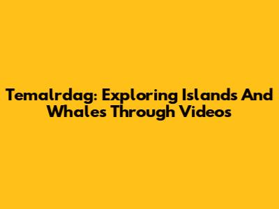 Temalrdag: Exploring Islands And Whales Through Videos