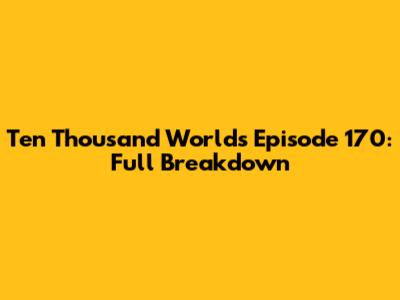 Ten Thousand Worlds Episode 170: Full Breakdown