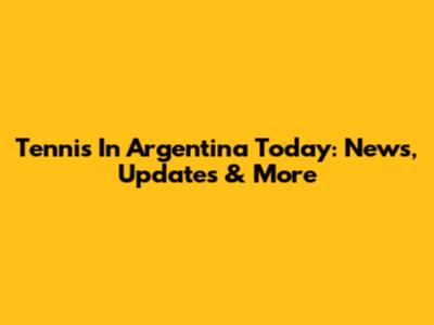 Tennis In Argentina Today: News, Updates & More
