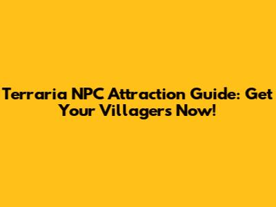 Terraria NPC Attraction Guide: Get Your Villagers Now!