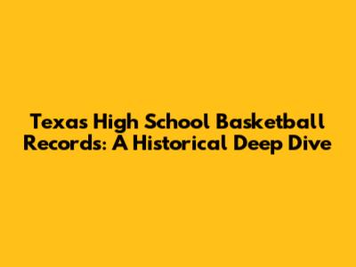 Texas High School Basketball Records: A Historical Deep Dive