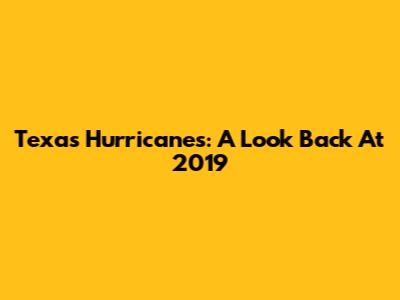 Texas Hurricanes: A Look Back At 2019