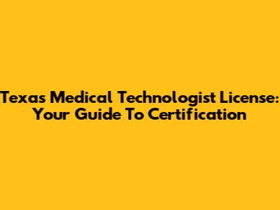Texas Medical Technologist License: Your Guide To Certification