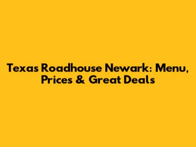 Texas Roadhouse Newark: Menu, Prices & Great Deals