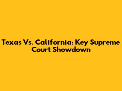 Texas Vs. California: Key Supreme Court Showdown