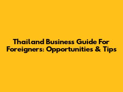Thailand Business Guide For Foreigners: Opportunities & Tips