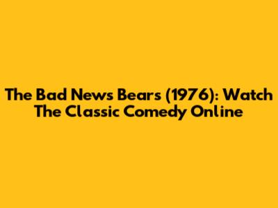 The Bad News Bears (1976): Watch The Classic Comedy Online