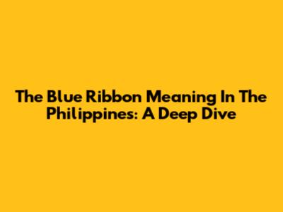 The Blue Ribbon Meaning In The Philippines: A Deep Dive