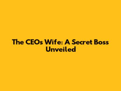 The CEO's Wife: A Secret Boss Unveiled