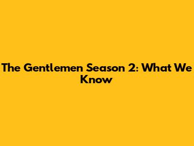 The Gentlemen Season 2: What We Know