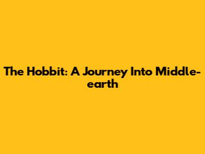 The Hobbit: A Journey Into Middle-earth