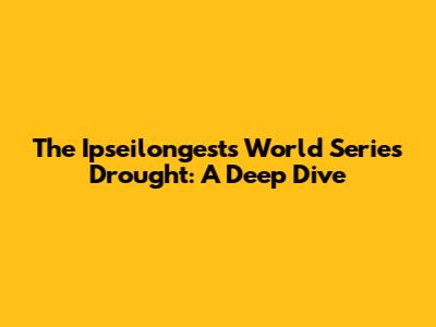 The Ipseilongest's World Series Drought: A Deep Dive