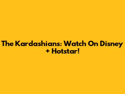 The Kardashians: Watch On Disney+ Hotstar!