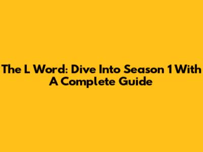 The L Word: Dive Into Season 1 With A Complete Guide