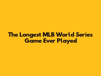 The Longest MLB World Series Game Ever Played