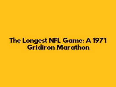 The Longest NFL Game: A 1971 Gridiron Marathon