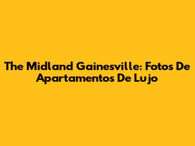 The Midland Gainesville: Fotos De Apartamentos De Lujo