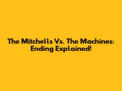 The Mitchells Vs. The Machines: Ending Explained!