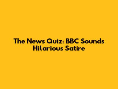 The News Quiz: BBC Sounds' Hilarious Satire