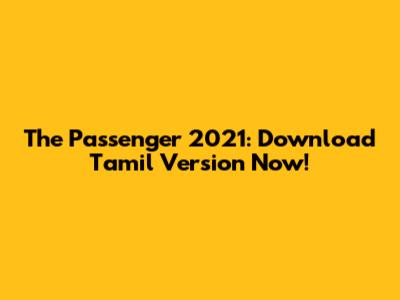 The Passenger 2021: Download Tamil Version Now!