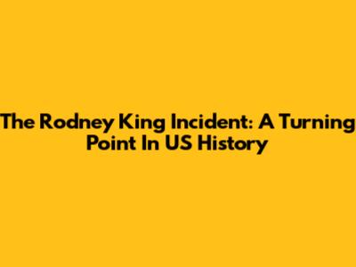 The Rodney King Incident: A Turning Point In US History