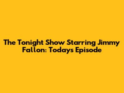 The Tonight Show Starring Jimmy Fallon: Today's Episode