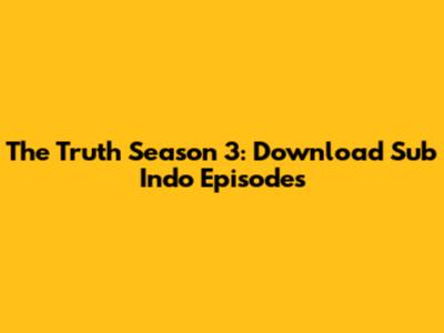 The Truth Season 3: Download Sub Indo Episodes