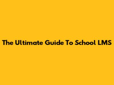 The Ultimate Guide To School LMS