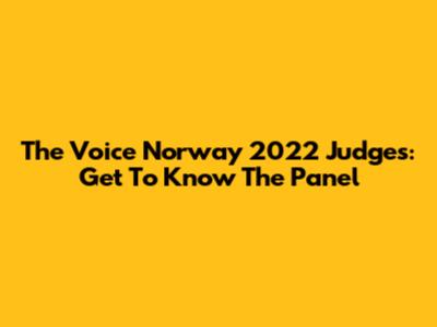 The Voice Norway 2022 Judges: Get To Know The Panel