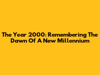 The Year 2000: Remembering The Dawn Of A New Millennium