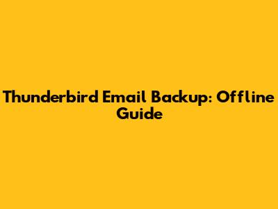Thunderbird Email Backup: Offline Guide