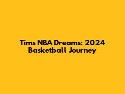 Tim's NBA Dreams: 2024 Basketball Journey