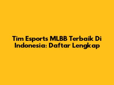 Tim Esports MLBB Terbaik Di Indonesia: Daftar Lengkap