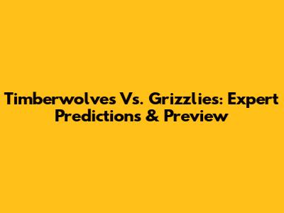 Timberwolves Vs. Grizzlies: Expert Predictions & Preview