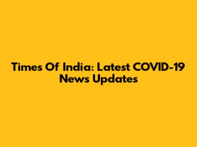 Times Of India: Latest COVID-19 News Updates