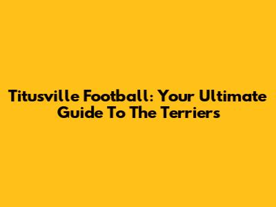Titusville Football: Your Ultimate Guide To The Terriers