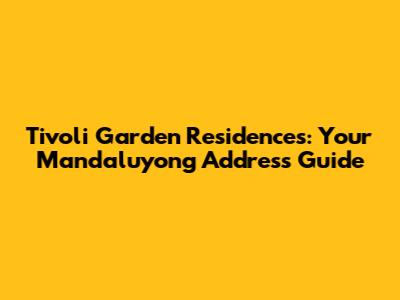 Tivoli Garden Residences: Your Mandaluyong Address Guide