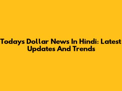 Today's Dollar News In Hindi: Latest Updates And Trends