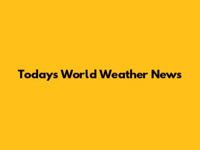 Today's World Weather News