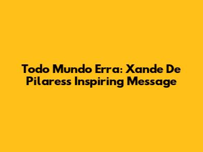 Todo Mundo Erra: Xande De Pilares's Inspiring Message