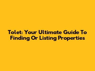Tolet: Your Ultimate Guide To Finding Or Listing Properties