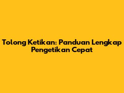 Tolong Ketikan: Panduan Lengkap Pengetikan Cepat