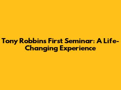 Tony Robbins' First Seminar: A Life-Changing Experience