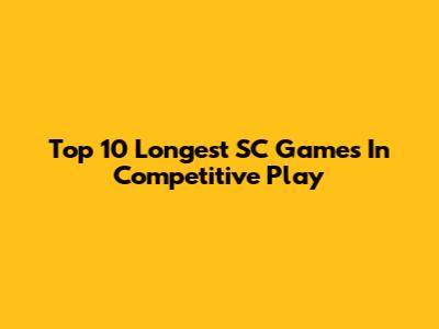 Top 10 Longest SC Games In Competitive Play