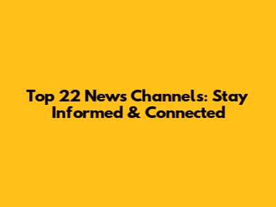 Top 22 News Channels: Stay Informed & Connected