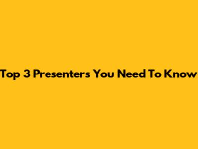 Top 3 Presenters You Need To Know