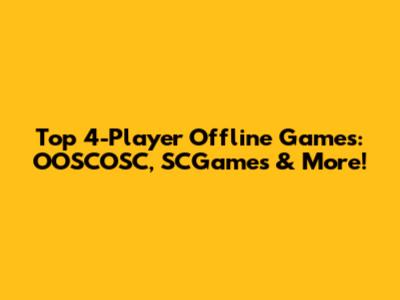 Top 4-Player Offline Games: OOSCOSC, SCGames & More!