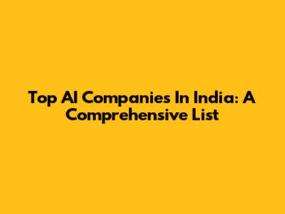 Top AI Companies In India: A Comprehensive List