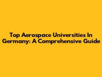 Top Aerospace Universities In Germany: A Comprehensive Guide